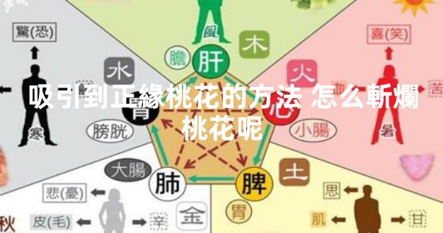 吸引到正緣桃花的方法 怎么斬爛桃花呢